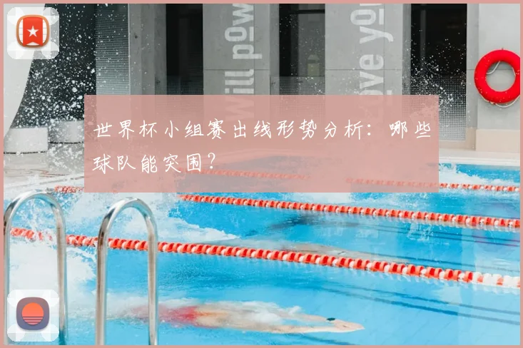 世界杯小组赛出线形势分析：哪些球队能突围？